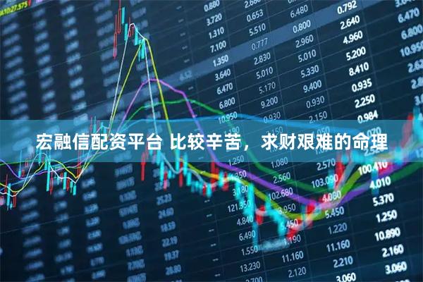 宏融信配资平台 比较辛苦，求财艰难的命理