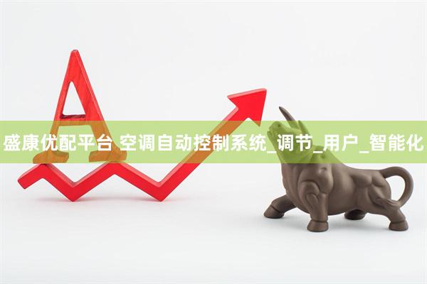盛康优配平台 空调自动控制系统_调节_用户_智能化